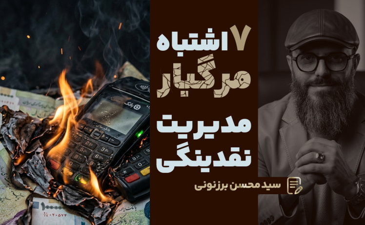 سید محسن برزنونی | ۷ اشتباه مرگبار در مدیریت نقدینگی که بسیاری از کسب‌وکارها را نابود می‌کند!